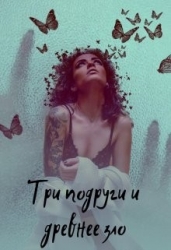 Три подруги и древнее зло (СИ)