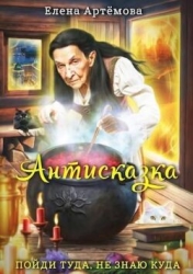 Антисказка. Пойди туда, не знаю куда (СИ)