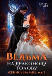 Ведьма на драконову голову. Женись на мне, маг! (СИ)