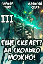Я еще скелет? Да сколько можно! Книга III (СИ)