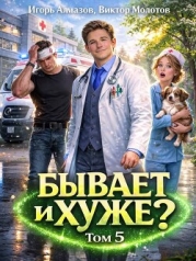Бывает и хуже? Том 5 (СИ)