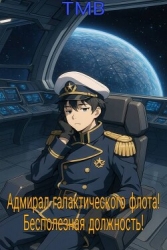 Адмирал галактического флота! Бесполезная должность! (СИ)